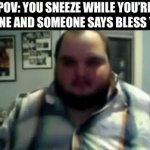 Oh thank yo- | POV: YOU SNEEZE WHILE YOU’RE ALONE AND SOMEONE SAYS BLESS YOU | image tagged in gifs,memes,funny,fun,funny memes,oh wow are you actually reading these tags | made w/ Imgflip video-to-gif maker