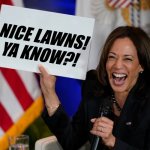 Kamala Harris holding sign | NICE LAWNS!
YA KNOW?! | image tagged in kamala harris holding sign | made w/ Imgflip meme maker