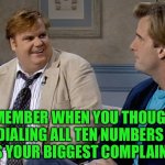 Perspective | REMEMBER WHEN YOU THOUGHT DIALING ALL TEN NUMBERS WAS YOUR BIGGEST COMPLAINT? | image tagged in remember that time,funny,telephone,life problems,perspective | made w/ Imgflip meme maker