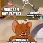 you get extra blocks in minecraft education btw | MINECRAFT JAVA PLAYERS; MINECRAFT BEDROCK PLAYERS; MINECRAFT EDUCATION EDITION PLAYERS | image tagged in tom and jerry swordfight,memes,minecraft,minecraft memes,tom and jerry,true story | made w/ Imgflip meme maker