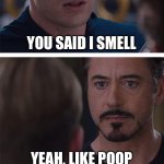 This is why kids fight. | YOU SAID I SMELL; YEAH, LIKE POOP | image tagged in memes,marvel civil war 1 | made w/ Imgflip meme maker