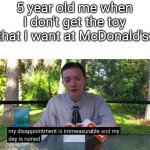 My Disappointment Is Immeasurable | 5 year old me when I don't get the toy that I want at McDonald's: | image tagged in my disappointment is immeasurable | made w/ Imgflip meme maker