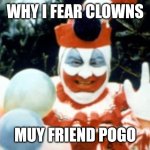 Pogo the Clown aka John Wayne Gacy | WHY I FEAR CLOWNS; MUY FRIEND POGO | image tagged in pogo the clown aka john wayne gacy | made w/ Imgflip meme maker