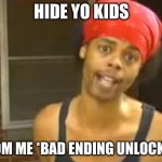 im not actually a predator its just a meme | HIDE YO KIDS; FROM ME *BAD ENDING UNLOCKED* | image tagged in memes,hide yo kids hide yo wife | made w/ Imgflip meme maker