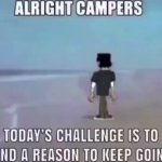 alright campers todays challenge is to find a reason to keep goi template