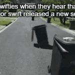 meme | swifties when they hear that taylor swift released a new song | image tagged in gifs,dancing trash | made w/ Imgflip video-to-gif maker