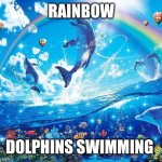 Describing photo memes | RAINBOW; DOLPHINS SWIMMING | image tagged in symphony meme | made w/ Imgflip meme maker