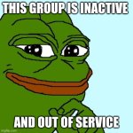 Group | THIS GROUP IS INACTIVE; AND OUT OF SERVICE | image tagged in pepe | made w/ Imgflip meme maker