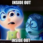 Inside Out | INSIDE OUT; INSIDE OUT | image tagged in inside out | made w/ Imgflip meme maker