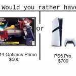 This Costs are gonna insane | MP-44 Optimus Prime 
$500; PS5 Pro 
$700 | image tagged in would you rather have template | made w/ Imgflip meme maker