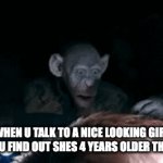 Relatable? | WHEN U TALK TO A NICE LOOKING GIRL BUT U FIND OUT SHES 4 YEARS OLDER THAN U | image tagged in gifs,memes,funny,oh no,relatable,oh wow are you actually reading these tags | made w/ Imgflip video-to-gif maker