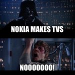 Star Wars No | NOKIA MAKES TVS; NOOOOOOO! | image tagged in memes,star wars no | made w/ Imgflip meme maker