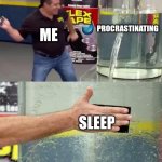 Flex Tape | PROCRASTINATING; ME; SLEEP | image tagged in flex tape | made w/ Imgflip meme maker