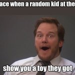 meme | Your face when a random kid at the store; show you a toy they got | image tagged in chris pratt surprised | made w/ Imgflip meme maker