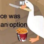 Untitled Goose Peace Was Never an Option | ME | image tagged in untitled goose peace was never an option | made w/ Imgflip meme maker