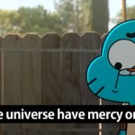 Gumball May the universe have mercy on you meme