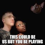 This could be us but you be playing | THIS COULD BE US BUT YOU BE PLAYING | image tagged in couple pic,funny,this could be us,portrait | made w/ Imgflip meme maker