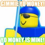 money stealer | GIMMIE YO MONEY! YO MONEY IS MINE! | image tagged in gimmie yo money | made w/ Imgflip meme maker