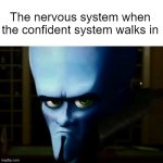 megamind | The nervous system when the confident system walks in | image tagged in megamind | made w/ Imgflip meme maker