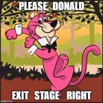 Snagglepuss exit stage right JPP cartoon cat | PLEASE,  DONALD; EXIT   STAGE    RIGHT | image tagged in snagglepuss exit stage right jpp cartoon cat | made w/ Imgflip meme maker