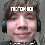 Teacher gives homework | POV: YOU FORGOT YOUR HOMEWORK; THE TEACHER:; "Prepare to die" | image tagged in smiling dm from dnd | made w/ Imgflip meme maker