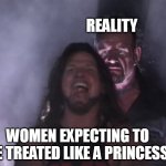 women expecting to be treated like a princess | REALITY; WOMEN EXPECTING TO BE TREATED LIKE A PRINCESS | image tagged in aj styles undertaker,funny,princess,women,reality | made w/ Imgflip meme maker