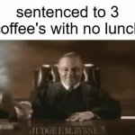 sentenced to 3 coffee's with no lunch GIF Template