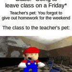 _ | Class: *Going to leave class on a Friday*; Teacher's pet: You forgot to give out homework for the weekend; The class to the teacher's pet: | image tagged in gifs,funny,memes,school,mario,weekend | made w/ Imgflip video-to-gif maker