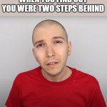 Two Steps Ahead? | WHEN YOU FIND OUT YOU WERE TWO STEPS BEHIND | image tagged in two steps ahead,nikocado avocado,villian,batman | made w/ Imgflip meme maker