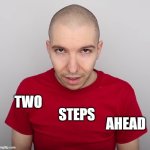 Two Steps Ahead | STEPS; TWO; AHEAD | image tagged in two steps ahead,nikocado avocado,trending,youtube | made w/ Imgflip meme maker