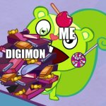 #TheBestanimeofalltimeisDigimon | ME; DIGIMON | image tagged in nutty's cute eyes htf | made w/ Imgflip meme maker