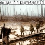 Clever title | READING THE COMMENT WAR OF A MEME LIKE | image tagged in no man's land,comments | made w/ Imgflip meme maker