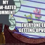 I only got low rated once. | MY LOW-RATED COMMENT; EVERYONE ELSE GETTING UPVOTES | image tagged in squidward window | made w/ Imgflip meme maker