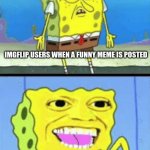 free Shikanjvi | IMGFLIP USERS WHEN A FUNNY MEME IS POSTED; IMGFLIP USERS WHEN THE MOST ANNOYING UNFUNNY MEME TO EVER EXIST IS POSTED | image tagged in spongebob money | made w/ Imgflip meme maker