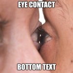 Eye contact | EYE CONTACT; BOTTOM TEXT | image tagged in eye contact | made w/ Imgflip meme maker