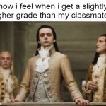 relatable | how i feel when i get a slightly higher grade than my classmates: | image tagged in superior royalty,funny,memes | made w/ Imgflip meme maker