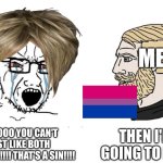 Bi pride | ME; THEN I'M GOING TO HELL; NOOOOO YOU CAN'T JUST LIKE BOTH GENDERS!!!! THAT'S A SIN!!!! | image tagged in soyboy vs yes chad | made w/ Imgflip meme maker