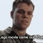 it’s crazy | “Bro the Lego movie came out 10 years ago” | image tagged in gifs,the lego movie | made w/ Imgflip video-to-gif maker