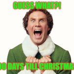 It's the Final Countdown! | GUESS WHAT?! 100 DAYS TILL CHRISTMAS! | image tagged in buddy the elf excited,christmas,funny,memes,funny memes | made w/ Imgflip meme maker