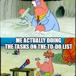 to-do list | ME MAKING A TO-DO LIST; ME ACTUALLY DOING THE TASKS ON THE TO-DO LIST | image tagged in patrick smart dumb | made w/ Imgflip meme maker