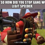 LIKE THIS | ME: SO HOW DID YOU STOP GANG WOOF
LEGIT SPEEDER: | image tagged in i did it like this,vroomiz,junior,rangers,tf2 | made w/ Imgflip meme maker