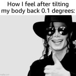 I have become a smooth criminal | How I feel after tilting my body back 0.1 degrees: | image tagged in michael jackson - okay yes sign,smooth criminal,michael jackson,memes | made w/ Imgflip meme maker