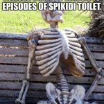 Waiting Skeleton | BOOMERS WHEN GEN ALPHA FORCES THEM TO WATCH 10 EPISODES OF SPIKIDI TOILET. | image tagged in memes,waiting skeleton | made w/ Imgflip meme maker