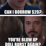 Marvel Civil War 1 | CAN I BORROW $20? YOU'RE BLOW UP DOLL BURST AGAIN? | image tagged in memes,marvel civil war 1 | made w/ Imgflip meme maker