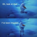 Olaf oh look at that i've been impaled