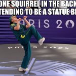 But fr | THE ONE SQUIRREL IN THE BACKYARD PRETENDING TO BE A STATUE BE LIKE | image tagged in raygun,oops,memes,your mother,stop reading the tags | made w/ Imgflip meme maker