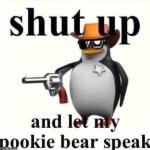 Shut up and let my pookie bear speak meme