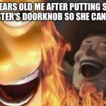 That's straight up diabolical | 10 YEARS OLD ME AFTER PUTTING SOAP ON MY SISTER'S DOORKNOB SO SHE CAN‘T TURN IT | image tagged in evil woody | made w/ Imgflip meme maker