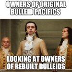 Bulleid | OWNERS OF ORIGINAL BULLEID PACIFICS; LOOKING AT OWNERS OF REBUILT BULLEIDS | image tagged in judgemental volturi | made w/ Imgflip meme maker