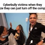 It's that easy | Cyberbully victims when they realize they can just turn off the computer | image tagged in gifs,memes,funny,i can't think of any more tags | made w/ Imgflip video-to-gif maker